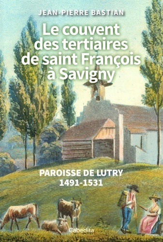 Le couvent des tertiaires saint François à Savigny. Paroisse de Lutry 1491-1531