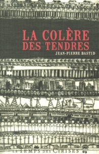 Jean-Pierre Bastid - La colère des tendres.