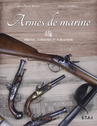 Jean-Pierre Bastié et Daniel Casanova - Armes de marine - Pirates, corsaires et flibustiers.
