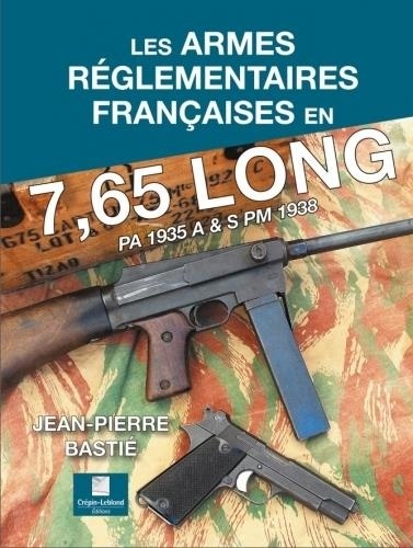 Jean-Pierre Bastié - Les armes réglementaires françaises en 7,65 long - PA 1935 A & S PM 1938.