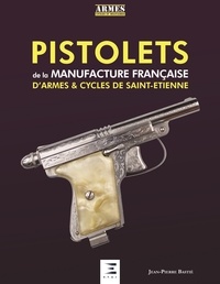 Jean-Pierre Bastié - Les pistolets de la Manufacture française d'armes et cycles de Saint-Etienne.