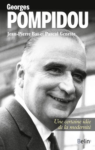 Jean-Pierre Bat et Pascal Geneste - Georges Pompidou - Une certaine idée de la modernité.