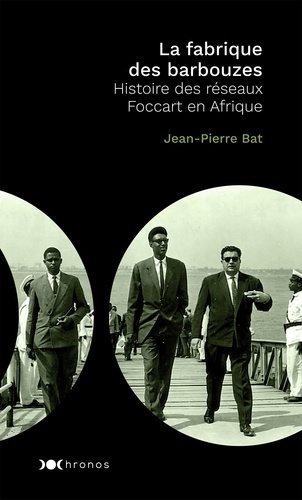La fabrique des "barbouzes". Histoire des réseaux Foccart en Afrique