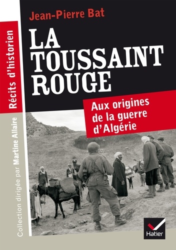 Jean-Pierre Bat - La Toussaint rouge - Aux origines de la guerre d'Algérie.