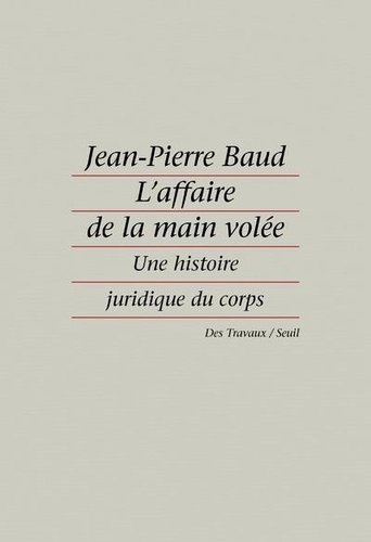 L'affaire de la main volée. Une histoire juridique du corps