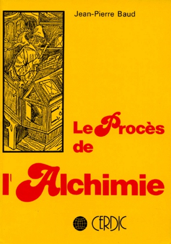 Jean-Pierre Baud - Le Procès de l'alchimie - Introduction à la légalité scientifique.