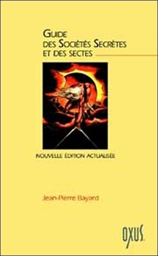 Jean-Pierre Bayard - Le Guide des sociétés secrètes et des sectes.