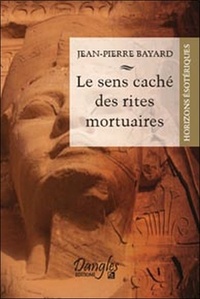 Jean-Pierre Bayard - Le sens caché des rites mortuaires.