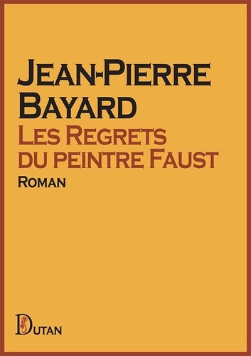 Jean-Pierre Bayard - Les Regrets du peintre Faust.