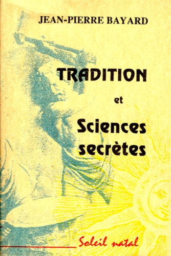 Jean-Pierre Bayard - Tradition et sciences secrètes.