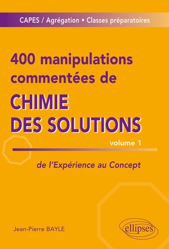 400 manipulations commentées de chimie des solutions. Tome 1, de l'expérience au concept