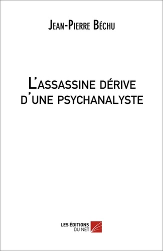 Jean-Pierre Béchu - L'assassine dérive d'une psychanalyste.