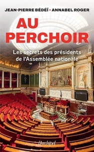 Jean-Pierre Bédeï et Annabel Roger - Au perchoir - Les secrets des présidents de l'Assemblée nationale.