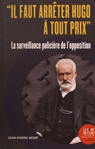 Jean-Pierre Bédeï - "Il faut arrêter Hugo à tout prix" - La surveillance policière de l'opposition.