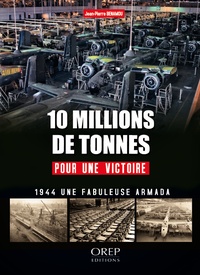 Jean-Pierre Benamou - 10 millions de tonnes pour une victoire - L'arsenal de la démocratie pendant la bataille de France en 1944.