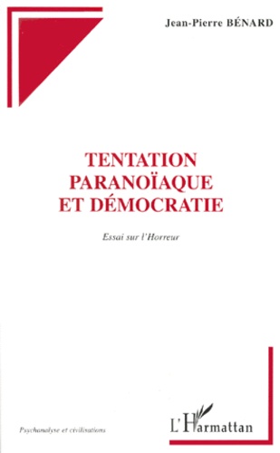 Jean-Pierre Benard - Tentation Paranoiaque Et Democratie. Essai Sur L'Horreur.