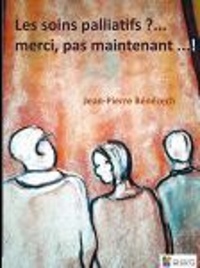 Jean-Pierre Bénézech - Les soins palliatifs...? - Merci, pas maintenant... !.