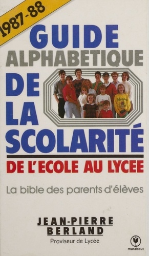 Guide alphabétique de la scolarité. De l'école au lycée