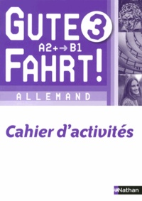 Jean-Pierre Bernardy - Allemand 3e année A2+/B1 Gute Fahrt ! - Cahier d'activités.