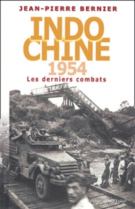 Jean-Pierre Bernier - Indochine 1954 - Les derniers combats.