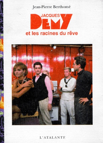 Jean-Pierre Berthomé - Jacques Demy Et Les Racines Du Reve. 2eme Edition.