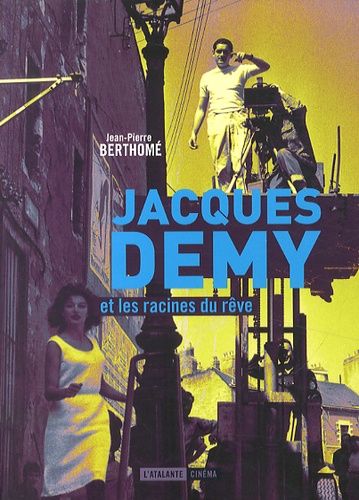 Jacques Demy et les racines du rêve 3e édition revue et augmentée