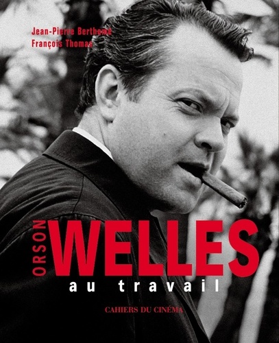 Jean-Pierre Berthomé et François Thomas - Orson Welles au travail.