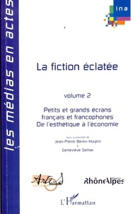 Jean-Pierre Bertin-Maghit et Geneviève Sellier - La fiction éclatée : Petits et grands écrans français et francophones - Tome 2, De l'esthétique à l'économie.