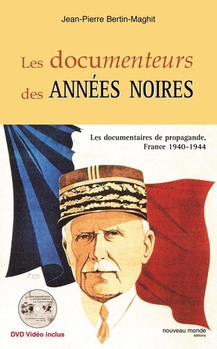 Les documenteurs des années noires. Les documentaires de propagande, France 1940-1944