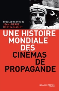 Jean-Pierre Bertin-Maghit - Une histoire mondiale des cinémas de propagande.