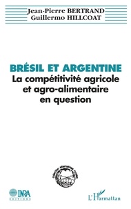 Jean-Pierre Bertrand - Brésil et Argentine, la compétitivité agrcole et agro-alimentaire en question - Le cas des céréales et des oléo-protéagineux.