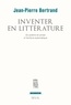 Jean-Pierre Bertrand - Inventer en littérature - Du poème en prose à l'écriture automatique.