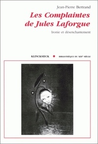 Jean-Pierre Bertrand - "Les complaintes" de Jules Laforgue - Ironie et désenchantement.
