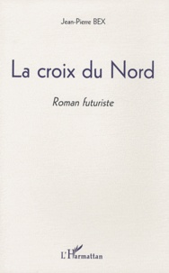 Jean-Pierre Bex - La croix du Nord.