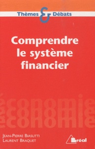 Jean-Pierre Biasutti et Laurent Braquet - Comprendre le système financier - De la croissance à l'instabilité.