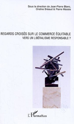 Jean-Pierre Blanc et Ondine Bréaud - Regards croisés sur le commerce équitable - Vers un libéralisme responsable ?.