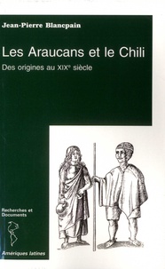 Jean-Pierre Blancpain - Les Araucans et le Chili - Des origines au XIXe siècle.