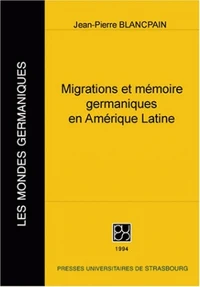 Migrations Et Memoire Germaniques En Amerique Latine A L'Epoque Contemporaine. Contribution A L'Etude De L'Expansion Allemande Outre-Mer
