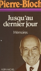 Jean Pierre-Bloch - Jusqu'au dernier jour - Mémoires.
