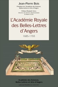 Jean-Pierre Bois - L'académie Royale des Belles-Lettres d'Angers - 1685-1793.