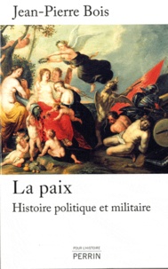 Jean-Pierre Bois - La paix - Histoire politique et militaire 1435-1878.