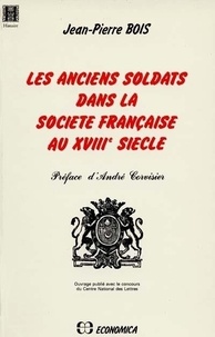 Jean-Pierre Bois - Les anciens soldats dans la société française au XVIIIe siècle.
