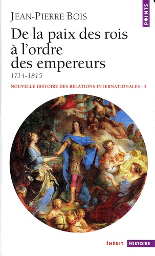 Nouvelle Histoire Des Relations Internationales. Tome 3, De La Paix Des Rois A L'Ordre Des Empereurs, 1714-1815