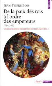 Jean-Pierre Bois - Nouvelle Histoire Des Relations Internationales. Tome 3, De La Paix Des Rois A L'Ordre Des Empereurs, 1714-1815.