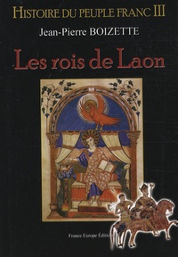 Jean-Pierre Boizette - Histoire du peuple franc Tome 3 : Les rois de Laon.