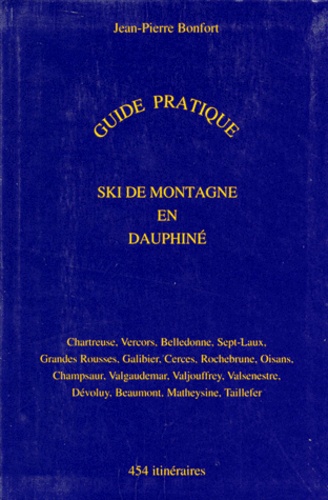 Jean-Pierre Bonfort - Ski de montagne en Dauphiné - Chartreuse, Vercors, Belledonne..., 454 itinéraires, guide pratique.
