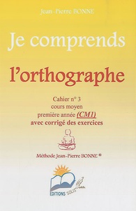 Jean-Pierre Bonne - Je comprends l'orthographe CM1 - Cahier n° 3.