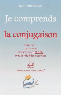 Jean-Pierre Bonne - Je comprends la conjugaison CM1 - Cahier n° 1.