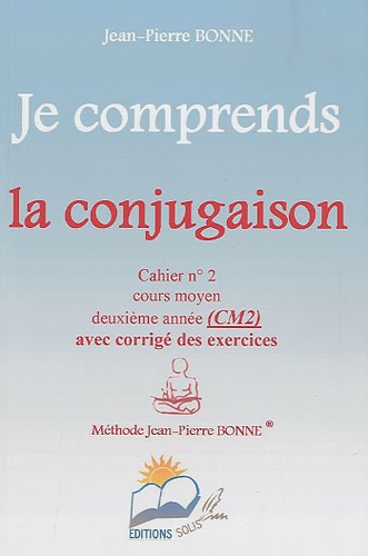 Jean-Pierre Bonne - Je comprends la conjugaison CM2 - Cahier n° 2.
