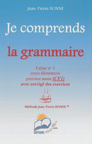 Jean-Pierre Bonne - Je comprends la grammaire CE1 - Cahier n° 1.
